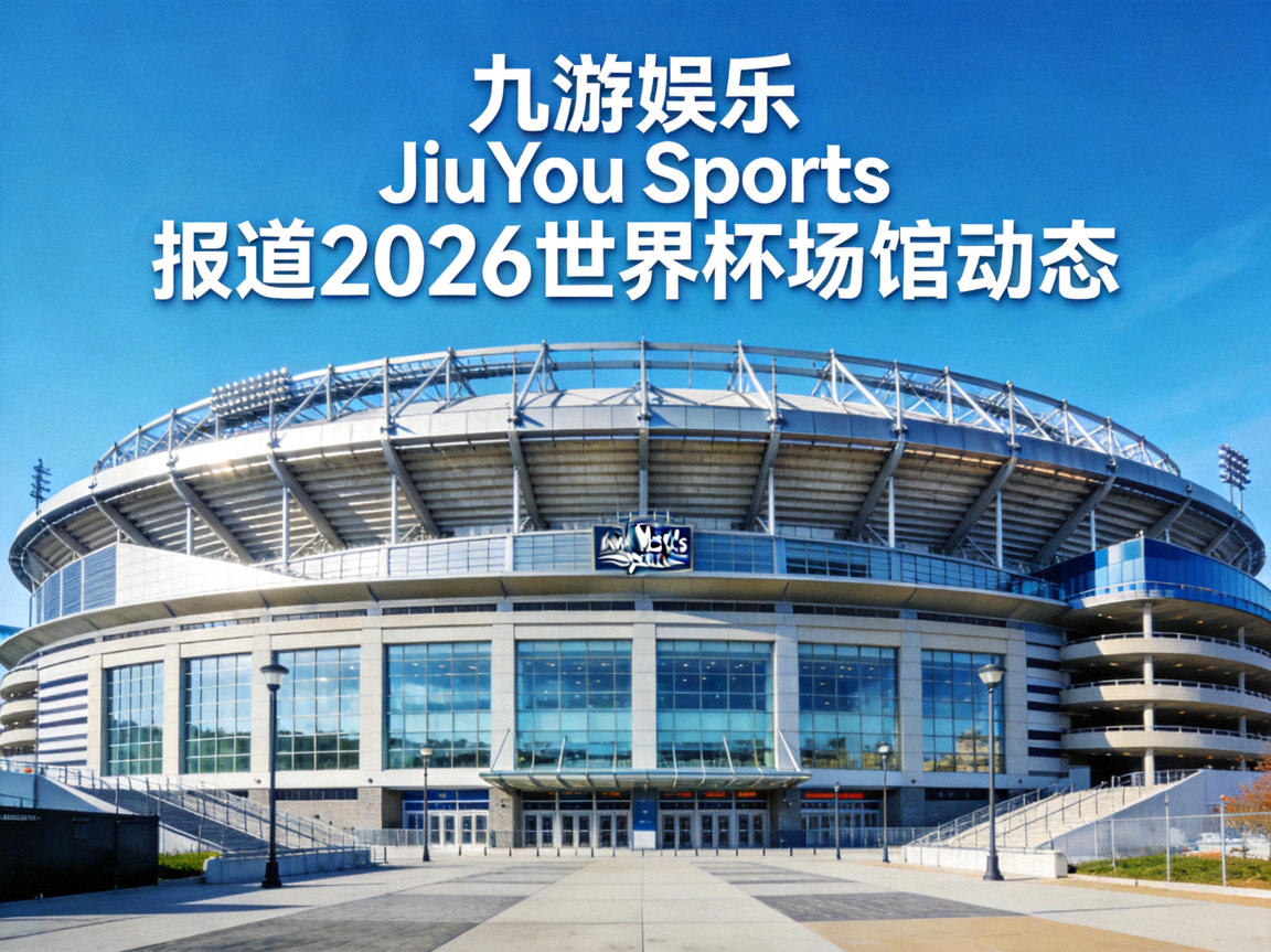 九游娱乐 JiuYou Sports 报道2026世界杯场馆动态 - 纽约大都会球场外景，现代化体育场宏伟建筑